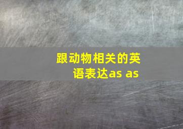 跟动物相关的英语表达as as